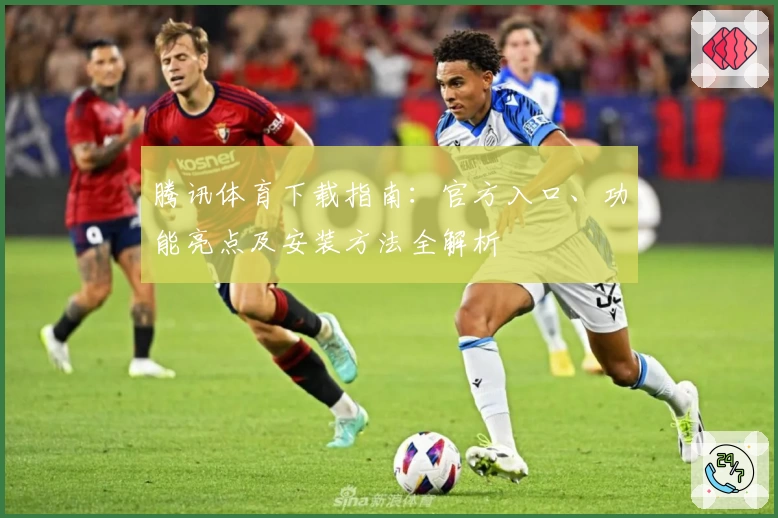 腾讯体育下载指南：官方入口、功能亮点及安装方法全解析