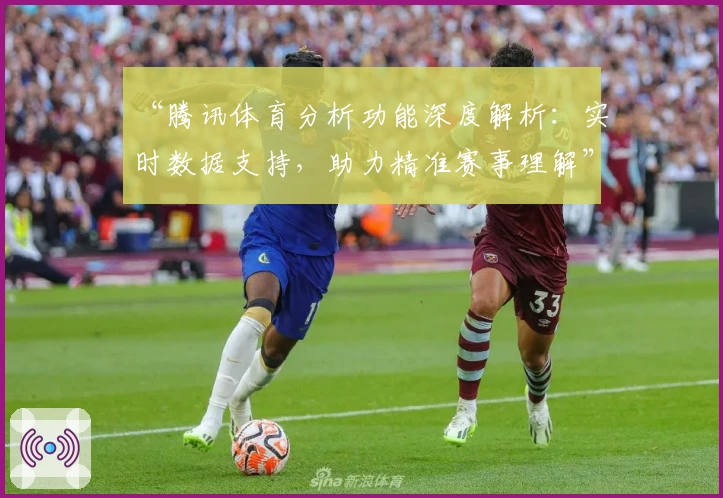 “腾讯体育分析功能深度解析：实时数据支持，助力精准赛事理解”