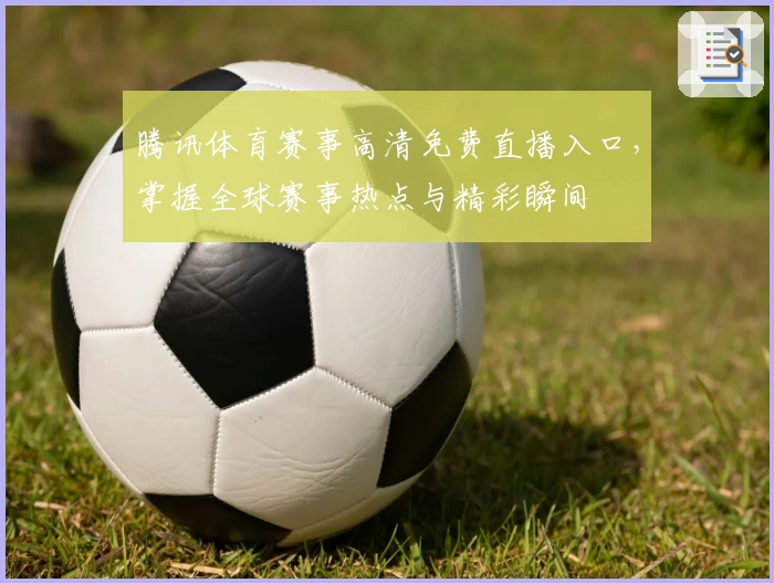 腾讯体育赛事高清免费直播入口,掌握全球赛事热点与精彩瞬间